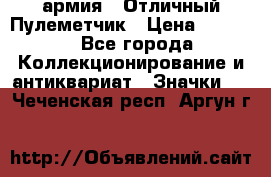 1.2) армия : Отличный Пулеметчик › Цена ­ 4 450 - Все города Коллекционирование и антиквариат » Значки   . Чеченская респ.,Аргун г.